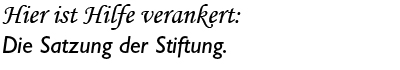 Hier ist Hilfe verankert: Die Satzung der Stiftung.